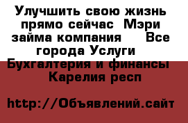 Улучшить свою жизнь прямо сейчас, Мэри займа компания.  - Все города Услуги » Бухгалтерия и финансы   . Карелия респ.